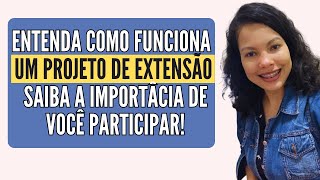 ENTENDA COMO FUNCIONA O PROJETO DE EXTENSÃOIMPORTÂNCIA DE PARTICIPAR COMO ATUAR NA SUA UNIVERSIDADE [upl. by Eidnil]