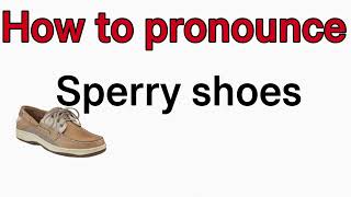 HOW TO PRONOUNCE SPERRY SHOES [upl. by Nitsyrk196]