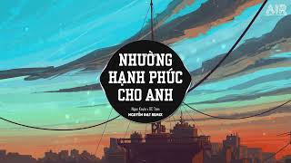 Nhường Hạnh Phúc Cho Anh NĐạt x HK Remix  Ngọc Kayla ♫ Anh Không Thể Nào Lặng Thinh Vờ Như Không [upl. by Orlena482]