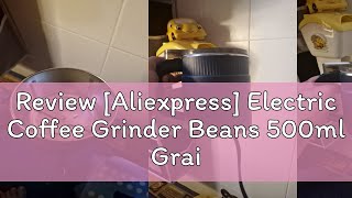 Review Aliexpress Electric Coffee Grinder Beans 500ml Grain Grinder Beans Grains Mill Household E [upl. by Yrebmik]