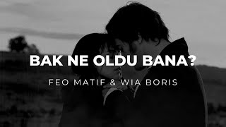 Feo Matif  Bak Ne Oldu Bana Ft Wia Boris [upl. by Orfinger]