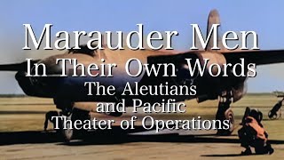 Aleutian Islands and the Pacific Theatre of Operations — Marauder Men In Their Own Words [upl. by Abigael]