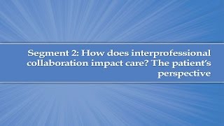 Module 1 Segment 2 How does interprofessional collaboration impact care The patient perspective [upl. by Adnical396]