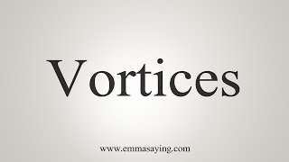 How To Say Vortices [upl. by Quar162]