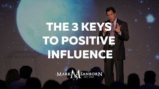 The 3 Keys to Positive Influence  Mark Sanborn Leadership Speaker [upl. by Nobel593]