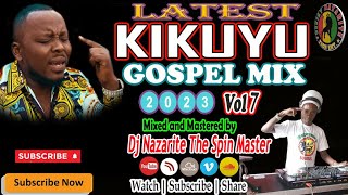 Latest Kikuyu Gospel Mix 2023 Vol 7 Dj Nazarite Kigooco Nonstop [upl. by Onairelav340]