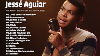 Jessé Aguiar As Melhores Músicas Gospel Mais Tocadas 2022  Deus Está Te Ensinando Eu Não Desisto [upl. by Sherfield]