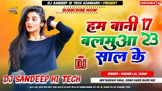 Ham Bani 17 Balamua 23 Saal Ke Dj Song  Sudhir Lal Yadav Viral Song  हम बानी 17 बलमुआ 23 साल के [upl. by Marinna619]