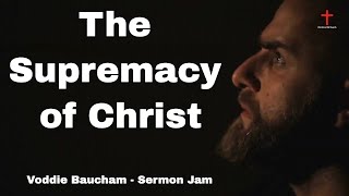 The Supremacy of Christ Voddie Baucham  Sermon Jam [upl. by Nadabus]