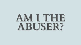 Am I The Abuser [upl. by Manaker]