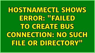 hostnamectl shows error quotFailed to create bus connection No such file or directoryquot [upl. by Griffis]