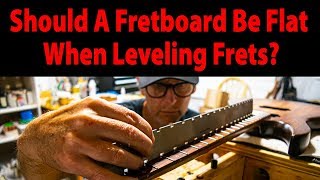 Should A Fretboard Be Flat When Leveling Frets [upl. by Anne-Marie]