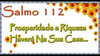 Salmo 1123Prosperidade e riquezas haverá na sua casa e a sua justiça permanece para sempre [upl. by Kina]