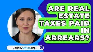 Are Real Estate Taxes Paid In Arrears  CountyOfficeorg [upl. by Eeraj996]