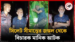 সিলেট সীমান্তের জঙ্গল থেকে বিচারক মানিক আটক  Justice Manik  BGB  Kalbela [upl. by Shoshanna]