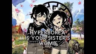 Hyperborea is your sisters womb [upl. by Irol]