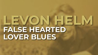 Levon Helm  False Hearted Lover Blues Official Audio [upl. by Jariv]