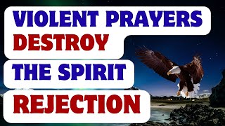 Violent Prayers To Destroy The Spirit Of Rejection [upl. by Okkin]