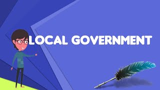 What is Local government Explain Local government Define Local government [upl. by Tristan]