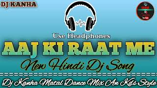 Aaj Ki Raat Me New Hindi Dj Song Matal Dance Mix Kanha DJ Creations [upl. by Sibylle695]