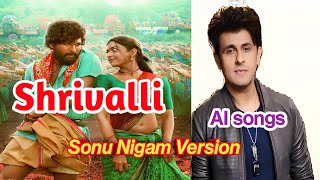 Shrivalli Song  Sonu Nigam  AI Version  Pushpa [upl. by Iz274]