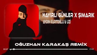 Aydın Kurtoğlu amp Uzi  Hayırlı Günler X Şımarık  Oğuzhan Karakaş Remix [upl. by Gabrielli]