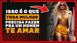 ISSO É O QUE TODA MULHER precisa fazer pra um HOMEM TE AMAR É INFALÍVEL [upl. by Ahsauqal]