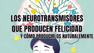 4 NEUROTRANSMISORES QUE GENERAN FELICIDAD Y BIENESTAR ¿CÓMO PRODUCIRLOS NATURALMENTE [upl. by Lupe]