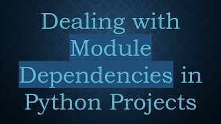 Dealing with Module Dependencies in Python Projects [upl. by Nylyoj]