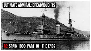 Re Spain  1890  Legendary  The End  S2P18  Ultimate Admiral Dreadnoughts v16 [upl. by Rexanna]