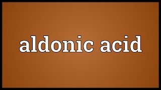 Aldonic acid Meaning [upl. by Faxan]