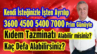 Kendi İsteğinizle işten ayrılıp 3600 4500 5400 7000 prim günüyle Kıdem Tazminatı Alabilir misiniz [upl. by Orford]