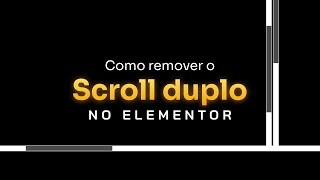 Como remover Scroll duplo no Elementor [upl. by Acinoryt152]