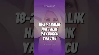 Yay Burcu Haftalık Yorumu  18  24 Aralık 2023 YayBurcuHaftalıkBurçYorumu [upl. by Luapleahcim]