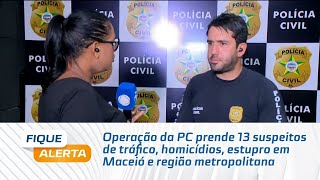 Operação da PC prende 13 suspeitos de tráfico homicídios estupro em Maceió e região metropolitana [upl. by Koslo]