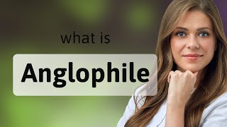 Anglophile • what is ANGLOPHILE definition [upl. by Knight]