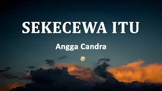 Angga Candra  Sekecewa Itu Lirik Lagu [upl. by Ellerud]