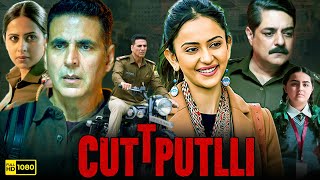 Cuttputlli Akshay Kumar Full Movie  Rakul Preet Singh  Sargun Mehta  1080p HD Facts amp Review [upl. by Placeeda]