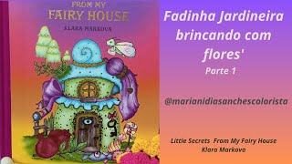 Fadinha Jardineira brincando com floresParte1Little Secrets From My Fairy House  Karla Markova [upl. by Ttelracs]