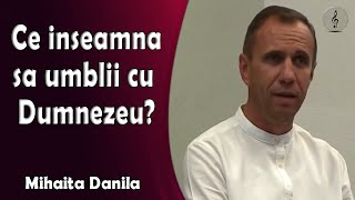 Mihaita Danila  Ce inseamna sa umbli cu Dumnezeu [upl. by Mayap636]