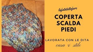 TUTORIAL coperta scalda piedi lavorata con le dita hand worked blanket lafatattuttofare [upl. by Adnihc]