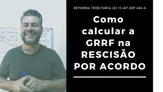 Como calcular a GRRF na RESCISÃO POR ACORDO [upl. by Tartan]