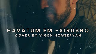 Vigen Hovseyan  Havatum em  Sirusho Cover [upl. by Aldred806]