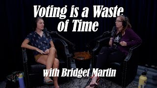 Voting Is A Waste Of Time w Bridget Martin [upl. by Aicenet]