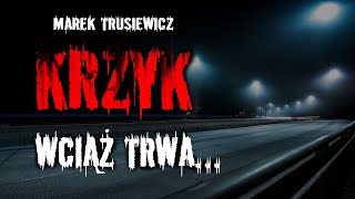 KRZYK wciąż TRWA  Marek Trusiewicz  CreepypastaPL  creepypasta audiobook viral [upl. by Zeuqirdor380]