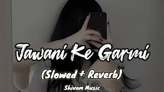 Jawani Ke Garmi Slowed amp Reverb pawan singh old song [upl. by Adrial289]