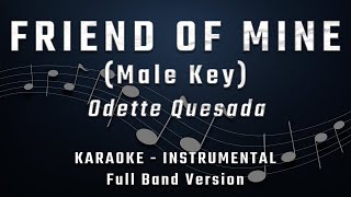 FRIEND OF MINE  MALE KEY  FULL BAND KARAOKE  INSTRUMENTAL  ODETTE QUESADA [upl. by Kathie562]