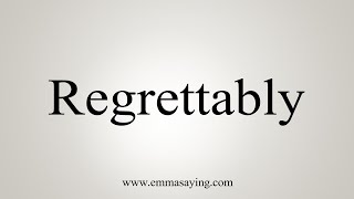 How To Say Regrettably [upl. by Rese]