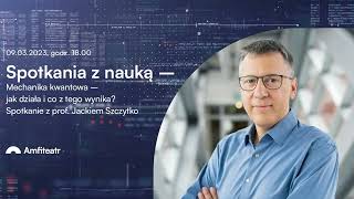 Mechanika kwantowa – jak działa i co z tego wynika Wykład i rozmowa z prof Jackiem Szczytko [upl. by Eunice548]