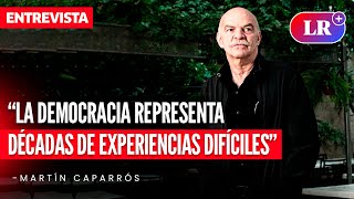 MARTÍN CAPARRÓS quotLa DEMOCRACIA representa décadas de experiencias difíciles”  Entrevista  LR [upl. by Sajovich64]